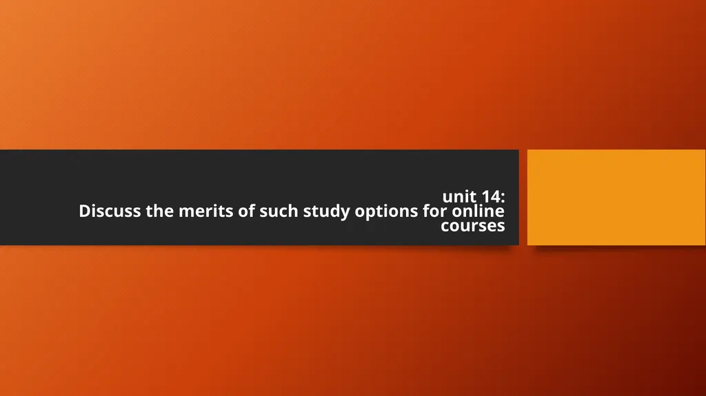 unit 14: Discuss the merits of such study options