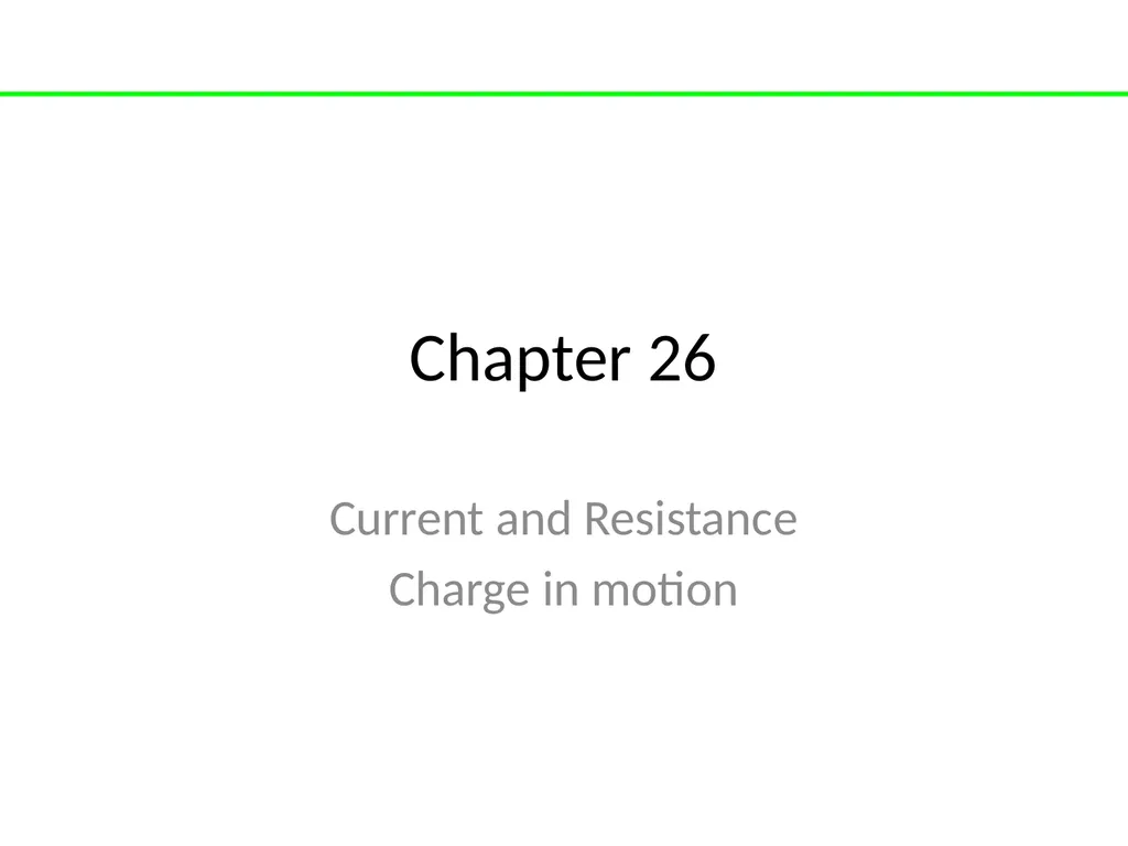 Chapter 26 Current and Resistance Charge in motion - slide 1 of 40