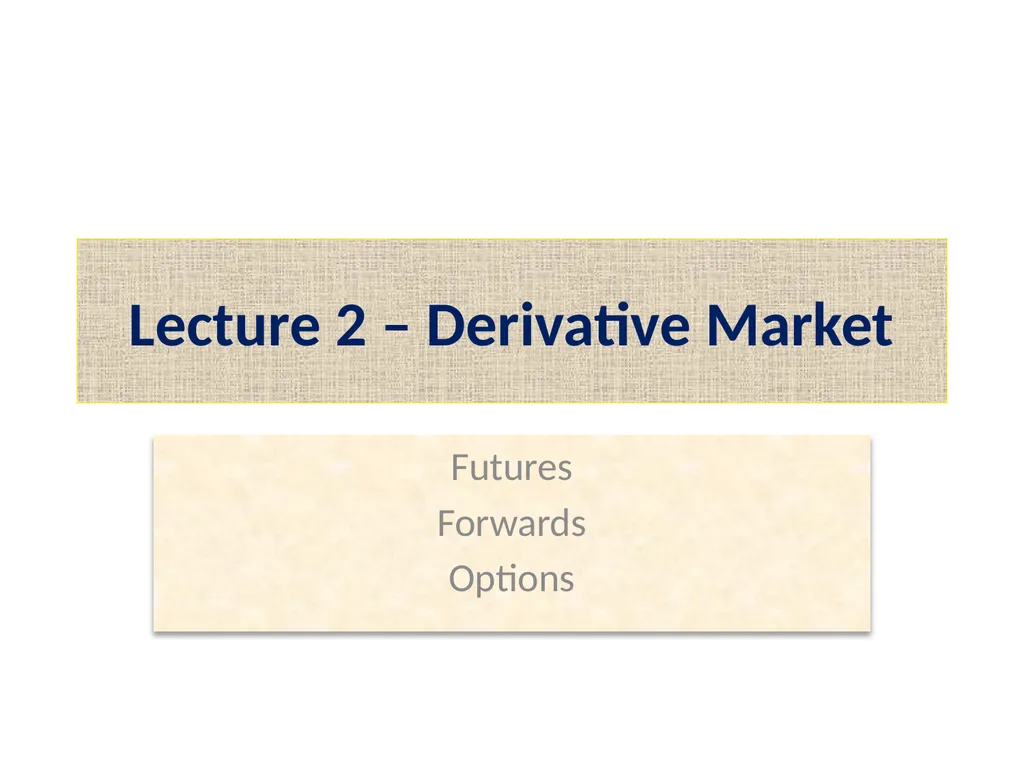 Lecture 2 – Derivative Market Futures Forwards - slide 1 of 40