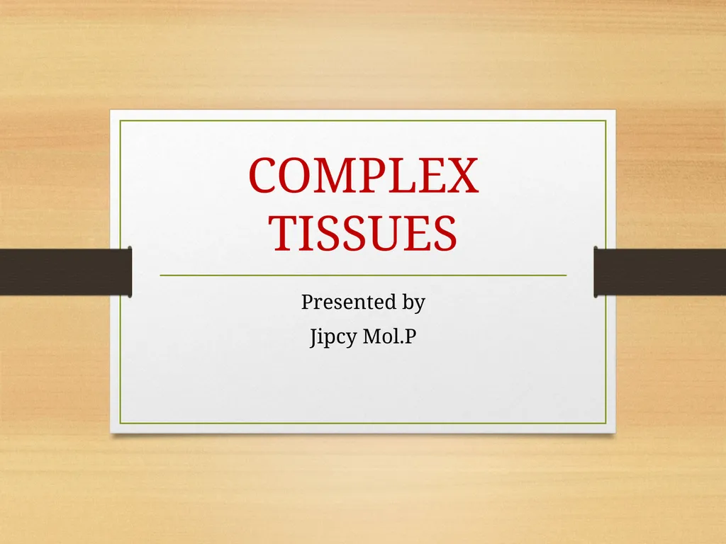 COMPLEX TISSUES Presented by Jipcy Mol.P COMPLEX - slide 1 of 33