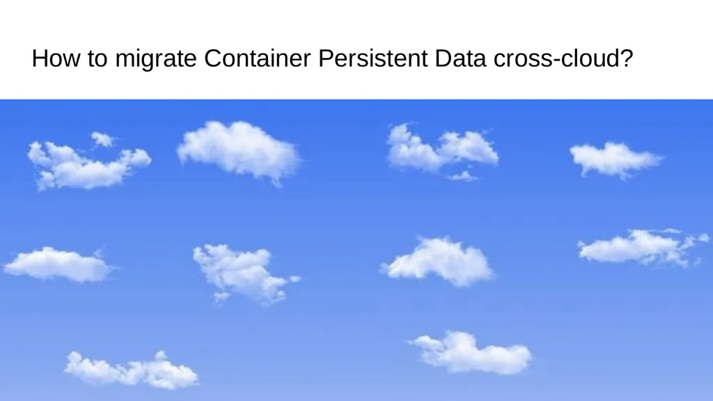Cross-Cloud Migration of Container Persistent Data - slide 13 of 30