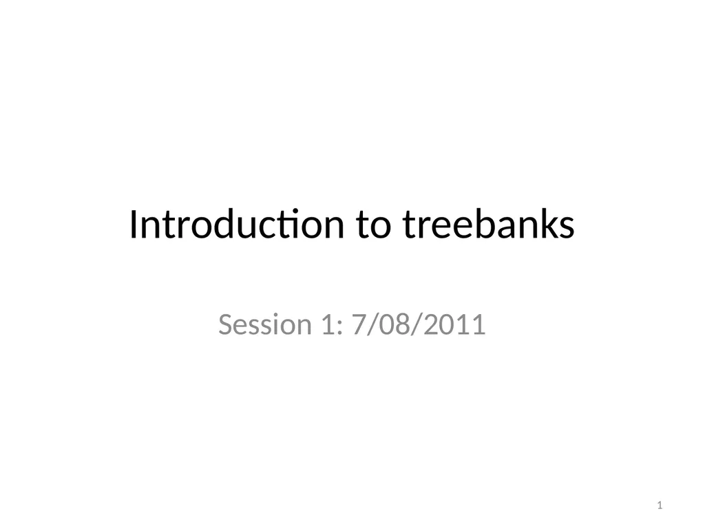 Introduction to treebanks Session 1: 7/08/2011 1 - slide 1 of 29