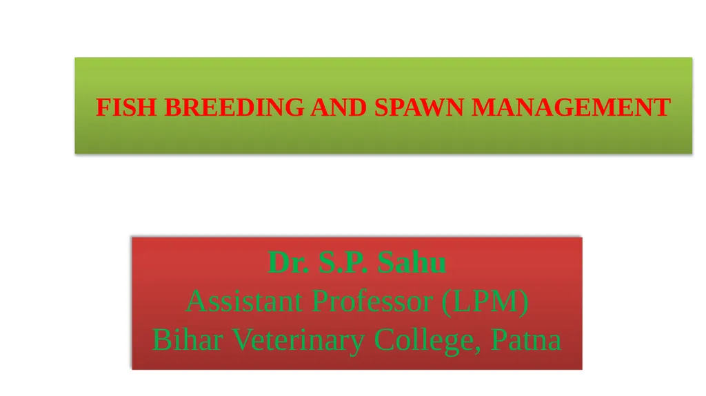 FISH BREEDING AND SPAWN MANAGEMENT Dr. S.P. Sahu - slide 1 of 26