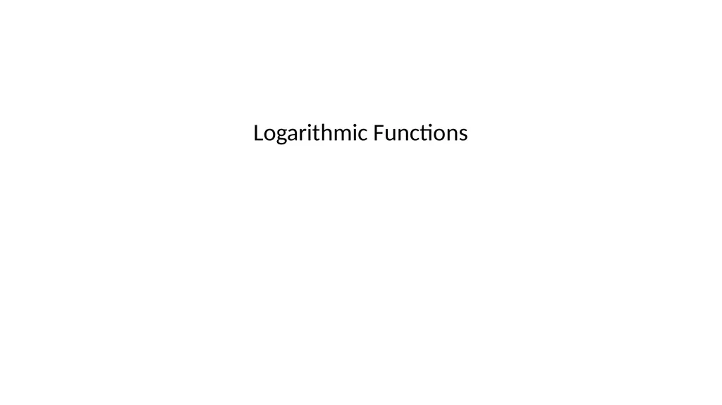 Logarithmic Functions Do the following Find the
