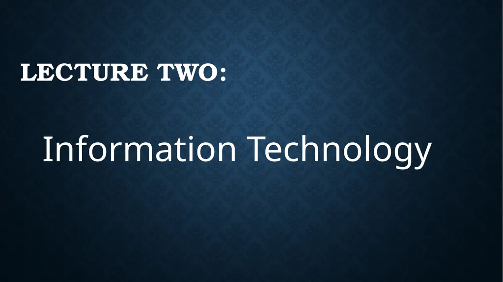 Lecture two: Information Technology Contents: