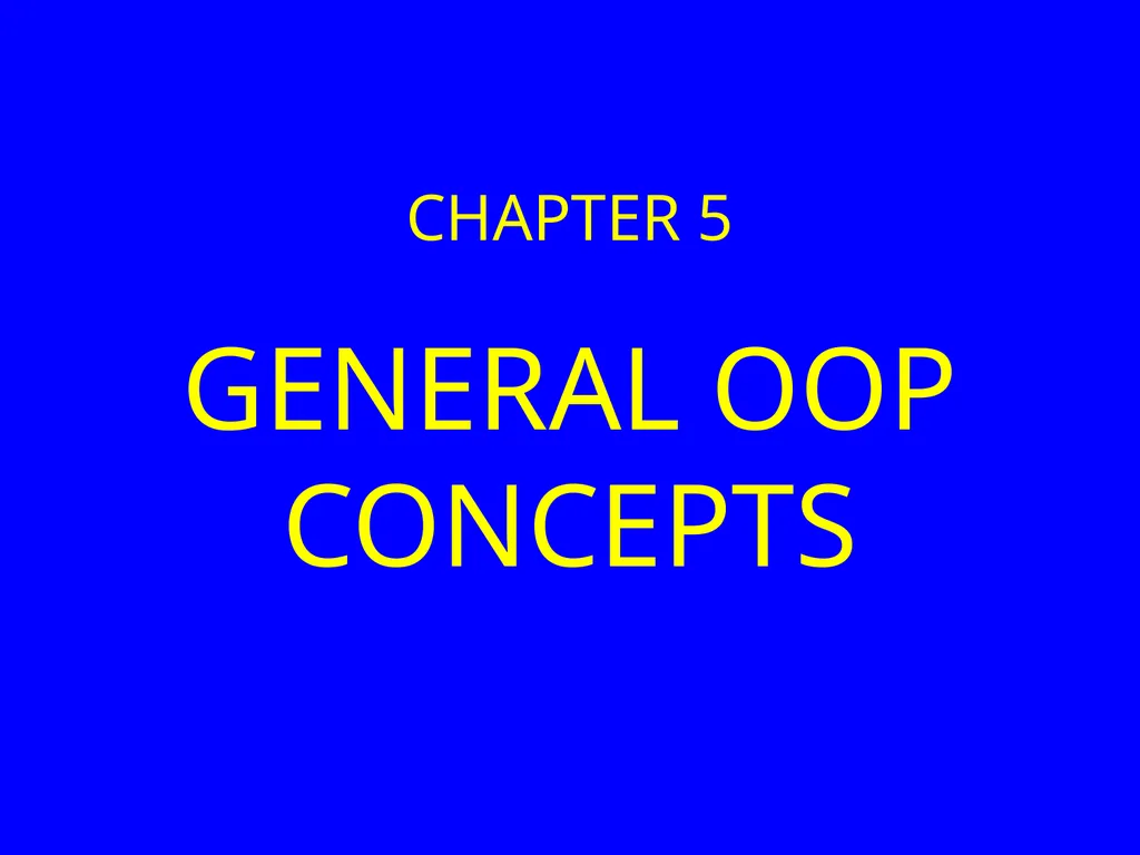 GENERAL OOP CONCEPTS CHAPTER 5 OBJECT ORIENTED