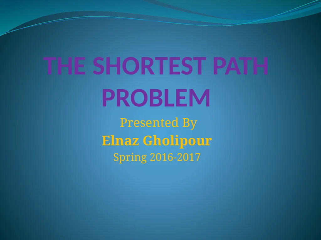 THE SHORTEST PATH PROBLEM Presented By Elnaz