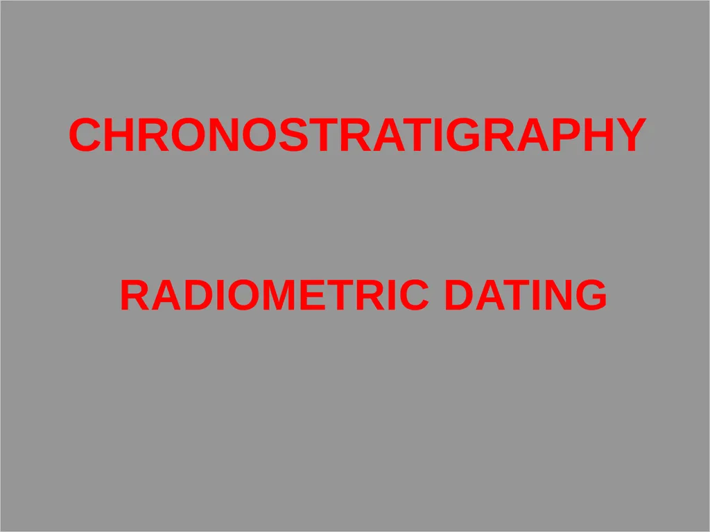 RADIOMETRIC DATING CHRONOSTRATIGRAPHY