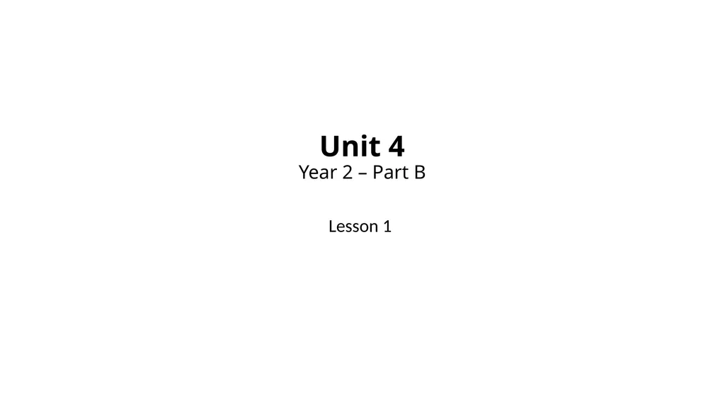 Unit 4 Year 2 – Part B Lesson 1 What