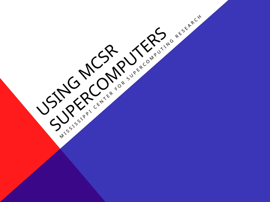 Using MCSR Supercomputers Mississippi Center for