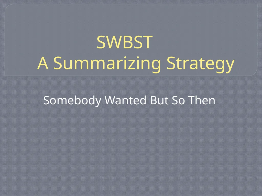 SWBST A Summarizing Strategy Somebody Wanted But