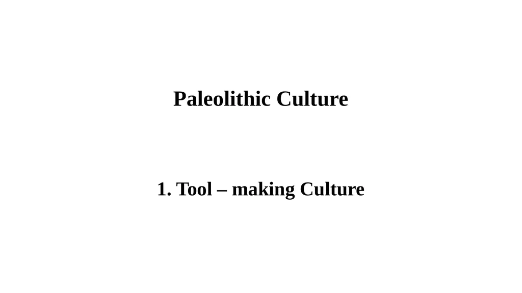 Paleolithic Culture 1. Tool – making Culture - slide 1 of 12