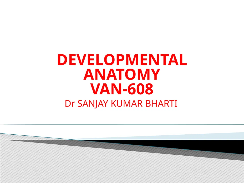 DEVELOPMENTAL ANATOMY VAN-608 Dr SANJAY KUMAR