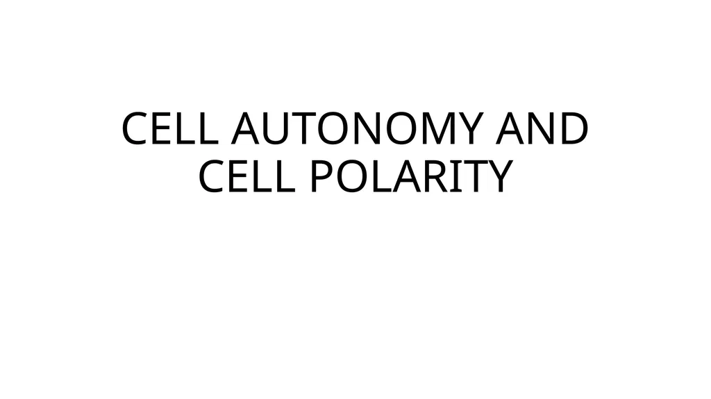 CELL AUTONOMY AND CELL POLARITY CELL AUTONOMY - slide 1 of 17