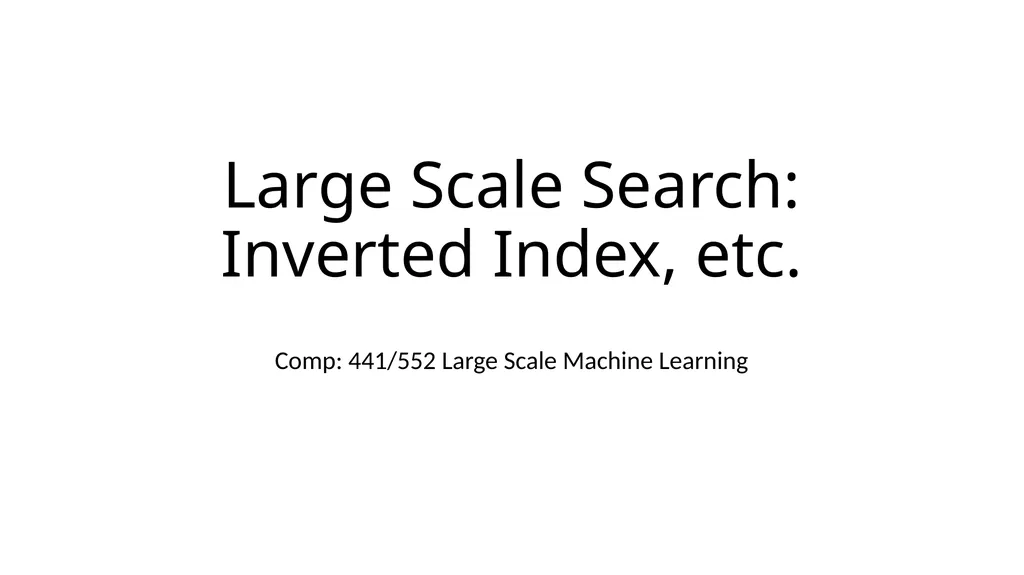 Large Scale Search: Inverted Index, etc. Comp: - slide 1 of 17