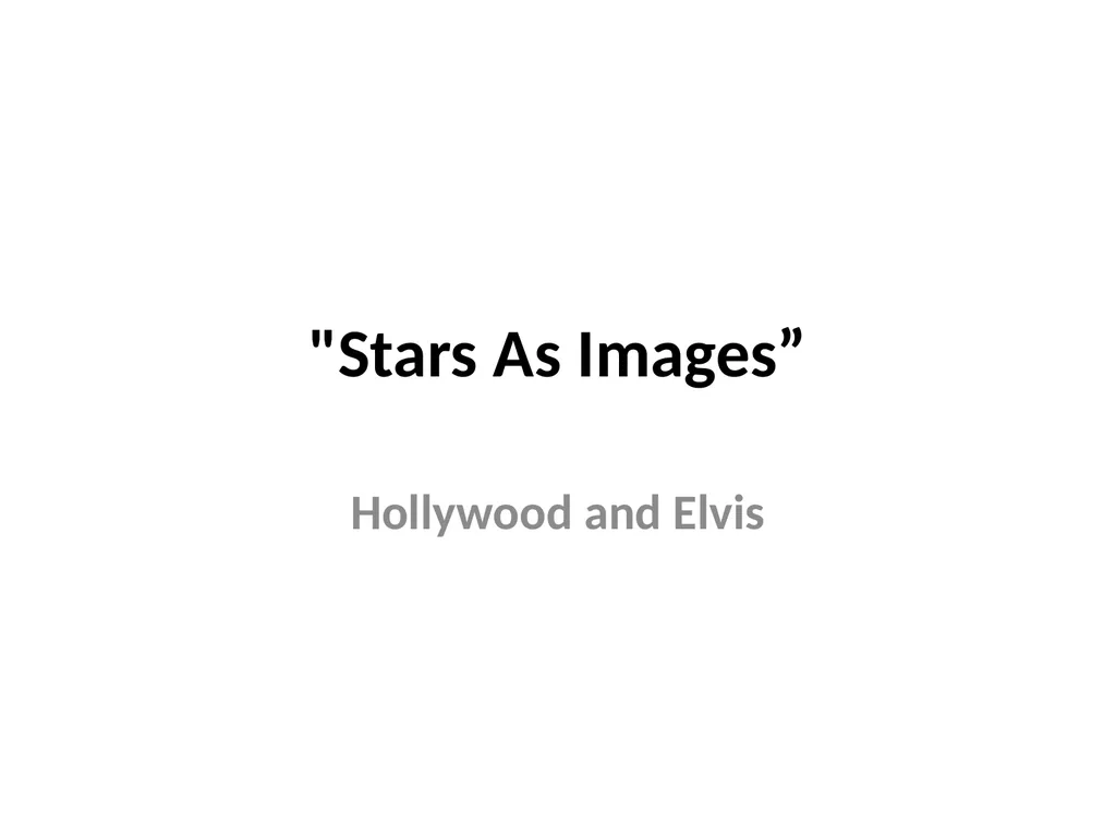 "Stars As Images” Hollywood and Elvis Richard Dyer - slide 1 of 45