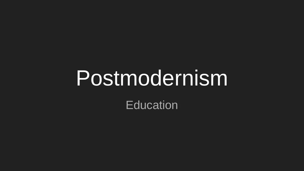 Postmodernism Education What is Postmodernism? - slide 1 of 7