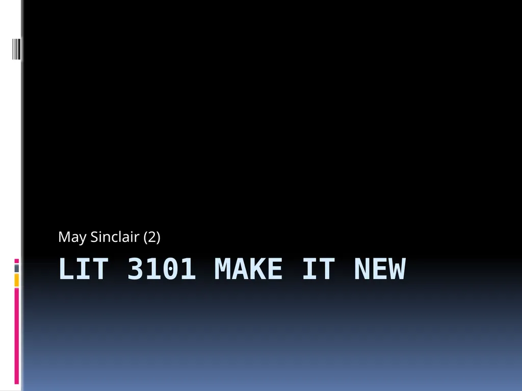 LIT 3101 Make It New May Sinclair (2) Overview May - slide 1 of 14