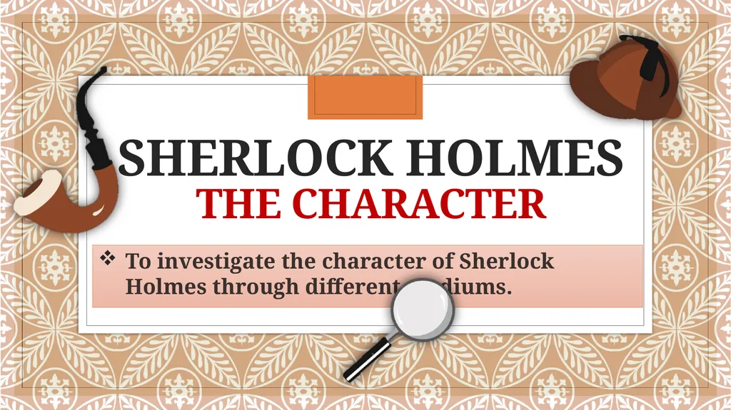 Sherlock Holmes The character To investigate the - slide 1 of 15