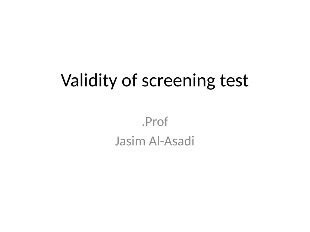 Validity of screening test Prof. Jasim Al-Asadi - slide 1 of 42