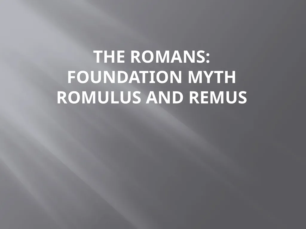 The Romans: Foundation Myth Romulus and Remus The - slide 1 of 9