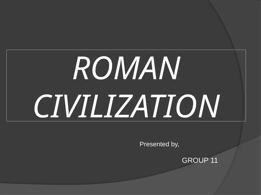 ROMAN CIVILIZATION Presented by, GROUP 11 ANCIENT - slide 1 of 29