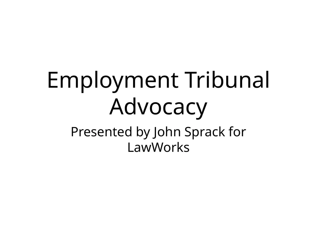Employment Tribunal Advocacy Presented by John - slide 1 of 17