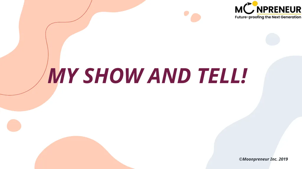 MY SHOW AND TELL! ©Moonpreneur Inc. 2019 - slide 1 of 5