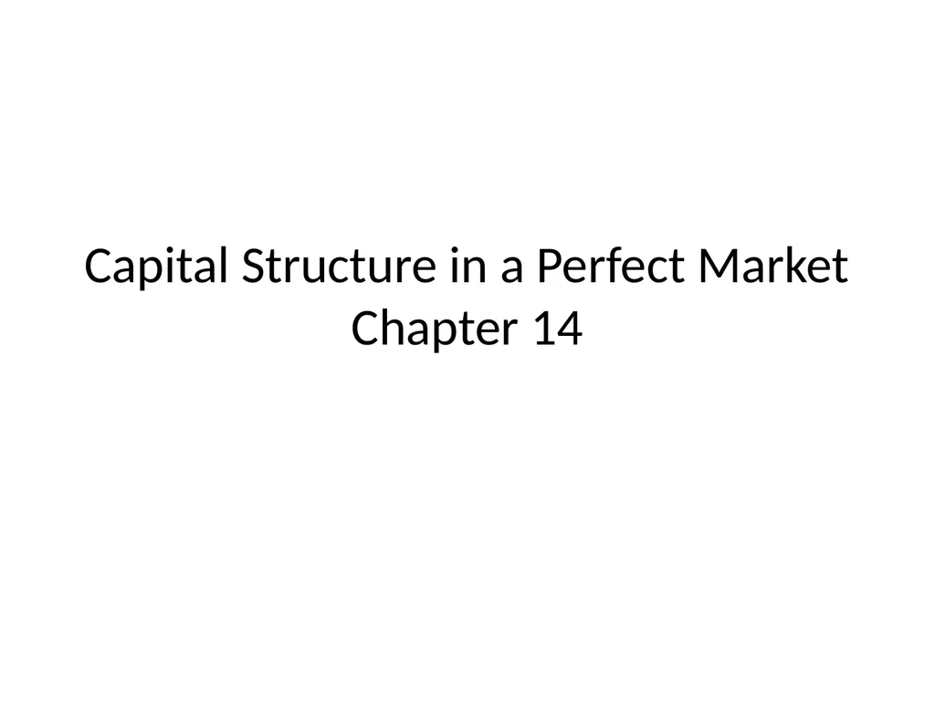 Capital Structure in a Perfect Market Chapter 14 - slide 1 of 40