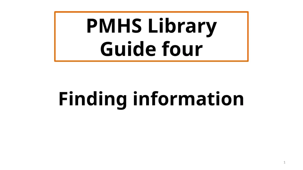 PMHS Library Guide four Finding information 1 - slide 1 of 11
