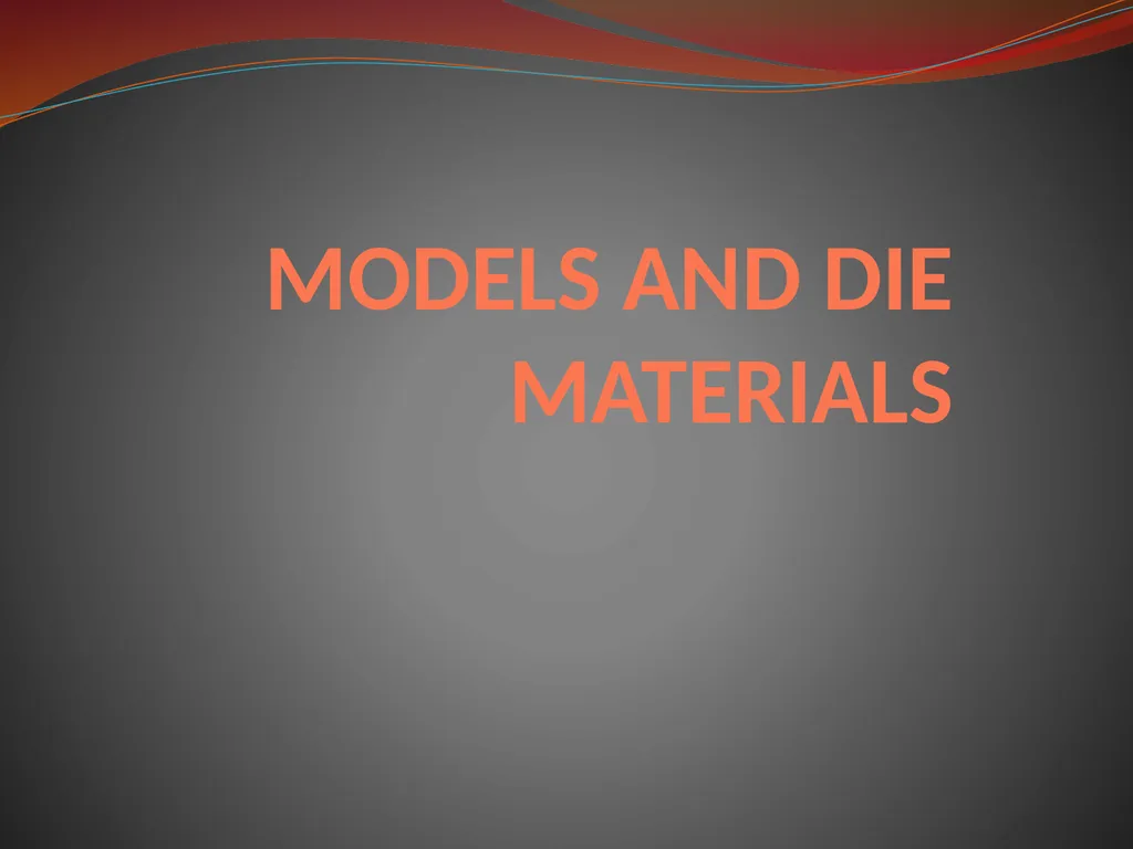 MODELS AND DIE MATERIALS CONTENTS INTRODUCTION - slide 1 of 41