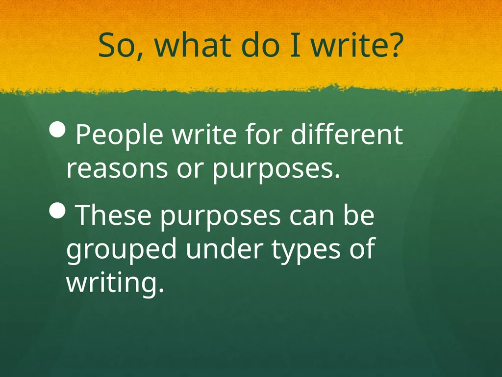 Types of Writing So, what do I write? People write - slide 2 of 9
