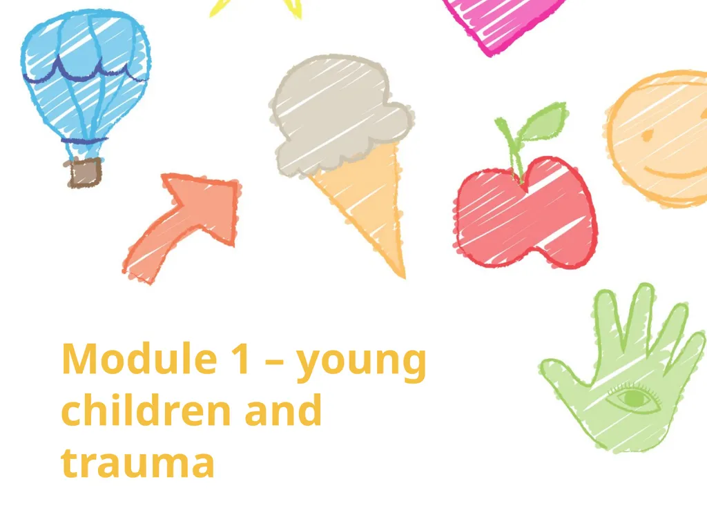 Module 1 – young children and trauma What is - slide 1 of 51