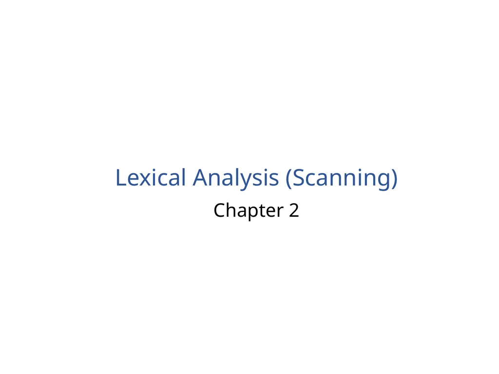 Lexical Analysis (Scanning) Chapter 2 Lexical - slide 1 of 45