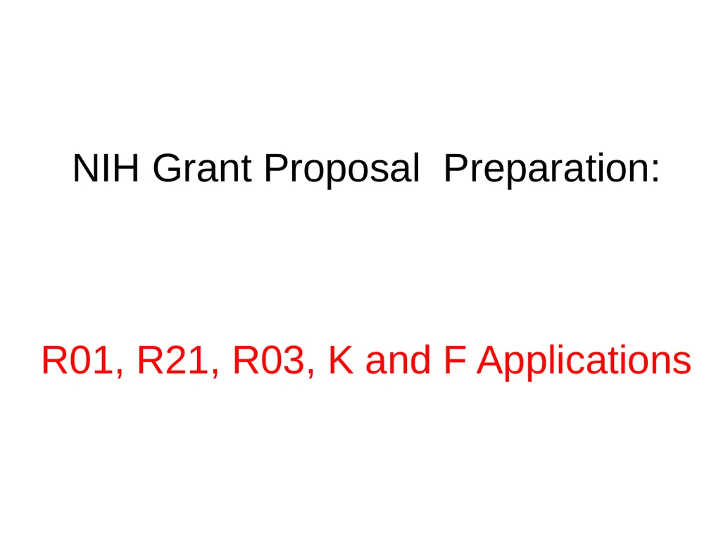 NIH Grant Proposal Preparation: R01, R21, R03, K - slide 1 of 36