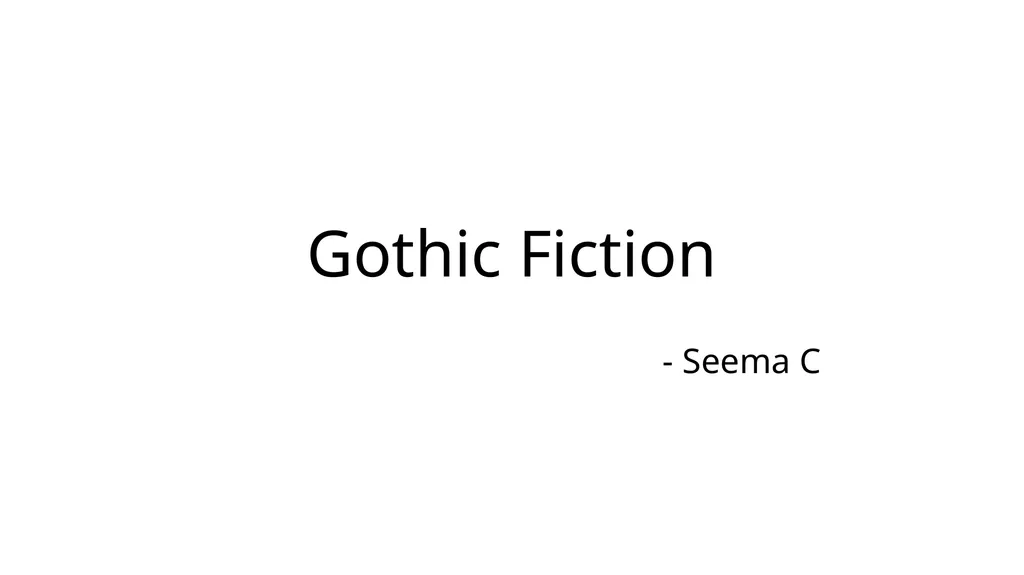 Gothic Fiction - Seema C ‘Gothic’ refers to ornate - slide 1 of 7
