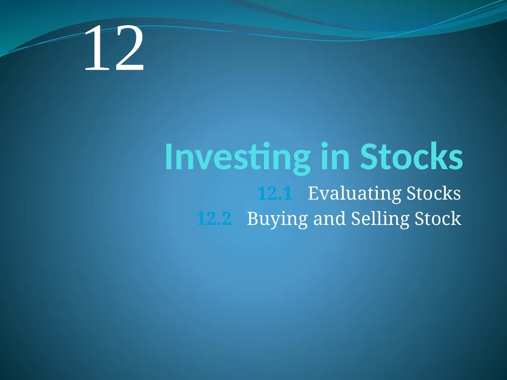 Investing in Stocks 12.1 Evaluating Stocks 12.2 - slide 1 of 49