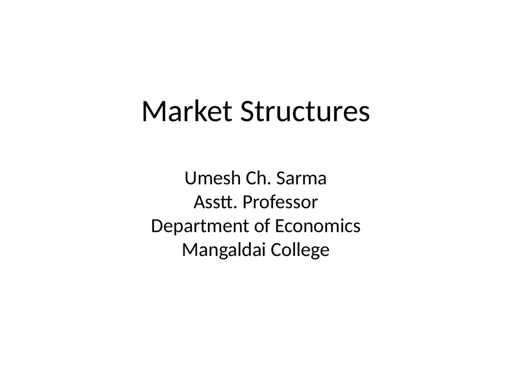 Market Structures Umesh Ch. Sarma Asstt. Professor - slide 1 of 33