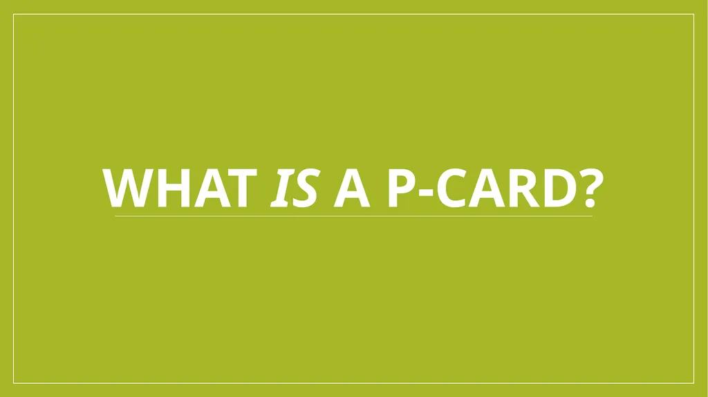 What IS a P-Card? Speaker Today Holly Wallace,