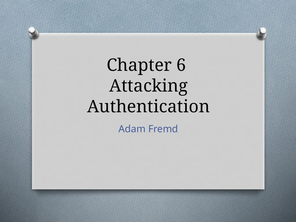 Chapter 6 Attacking Authentication Adam Fremd - slide 1 of 70