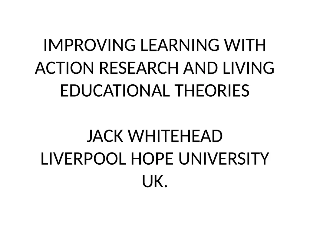 IMPROVING LEARNING WITH ACTION RESEARCH AND LIVING - slide 1 of 10