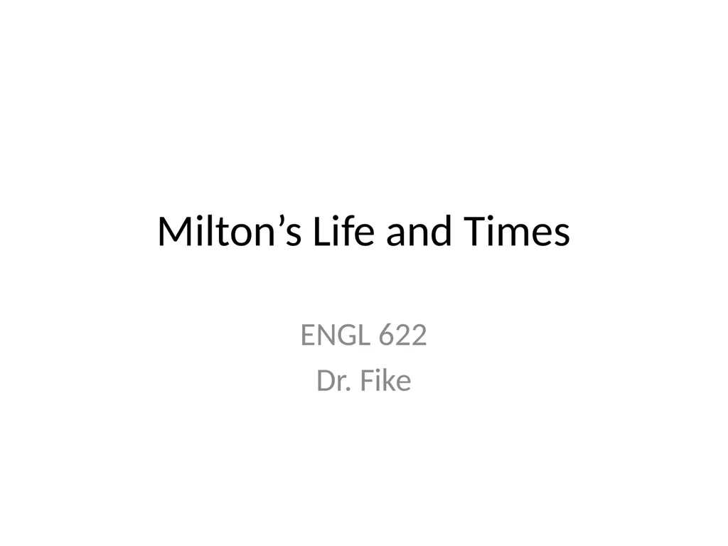 Milton’s Life and Times ENGL 622 Dr. Fike Main - slide 1 of 10