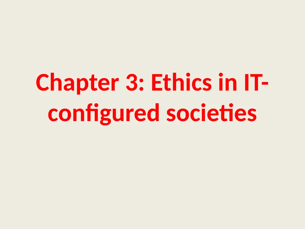 Chapter 3: Ethics in IT-configured societies - slide 1 of 31
