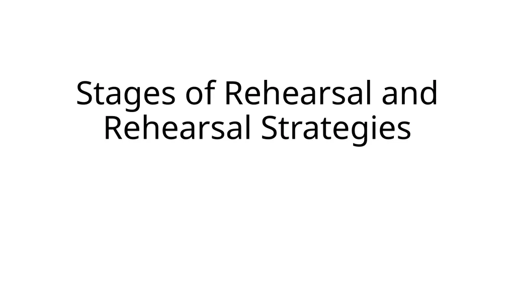 Stages of Rehearsal and Rehearsal Strategies What - slide 1 of 7