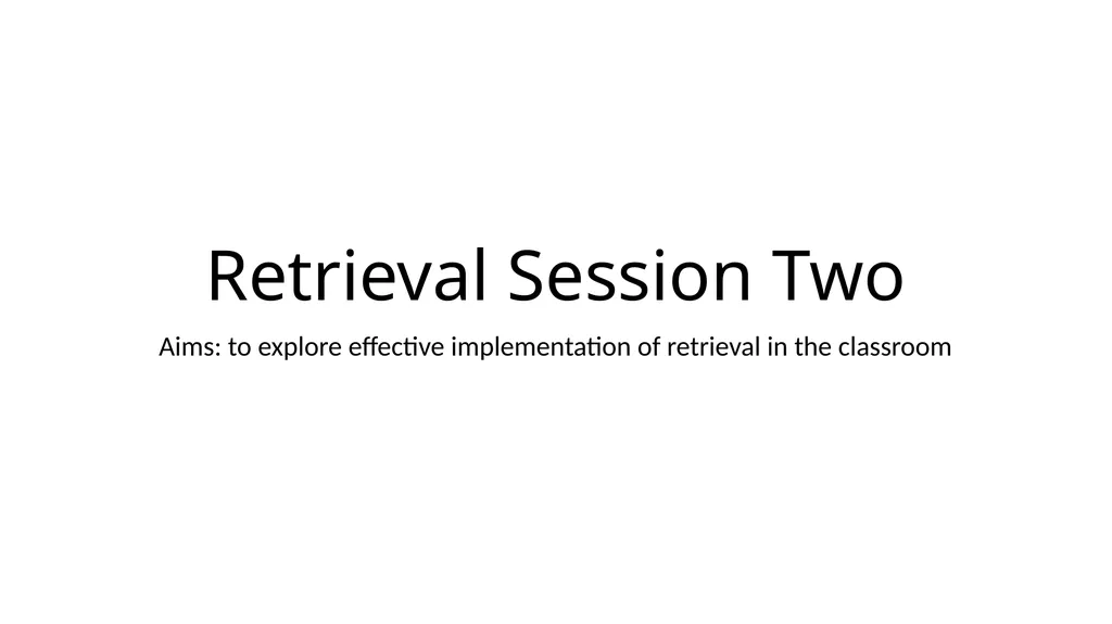 Retrieval Session Two Aims: to explore effective - slide 1 of 11
