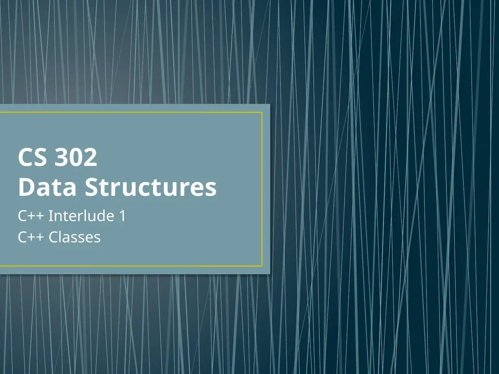 CS 302 Data Structures C++ Interlude 1 C++ Classes - slide 1 of 13