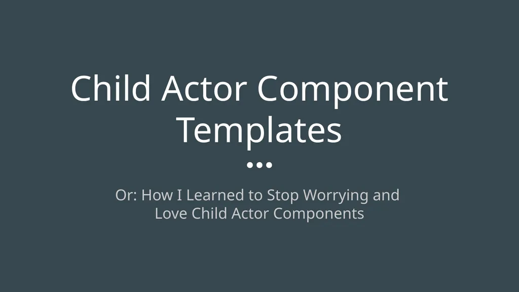 Child Actor Component Templates Or: How I Learned - slide 1 of 13