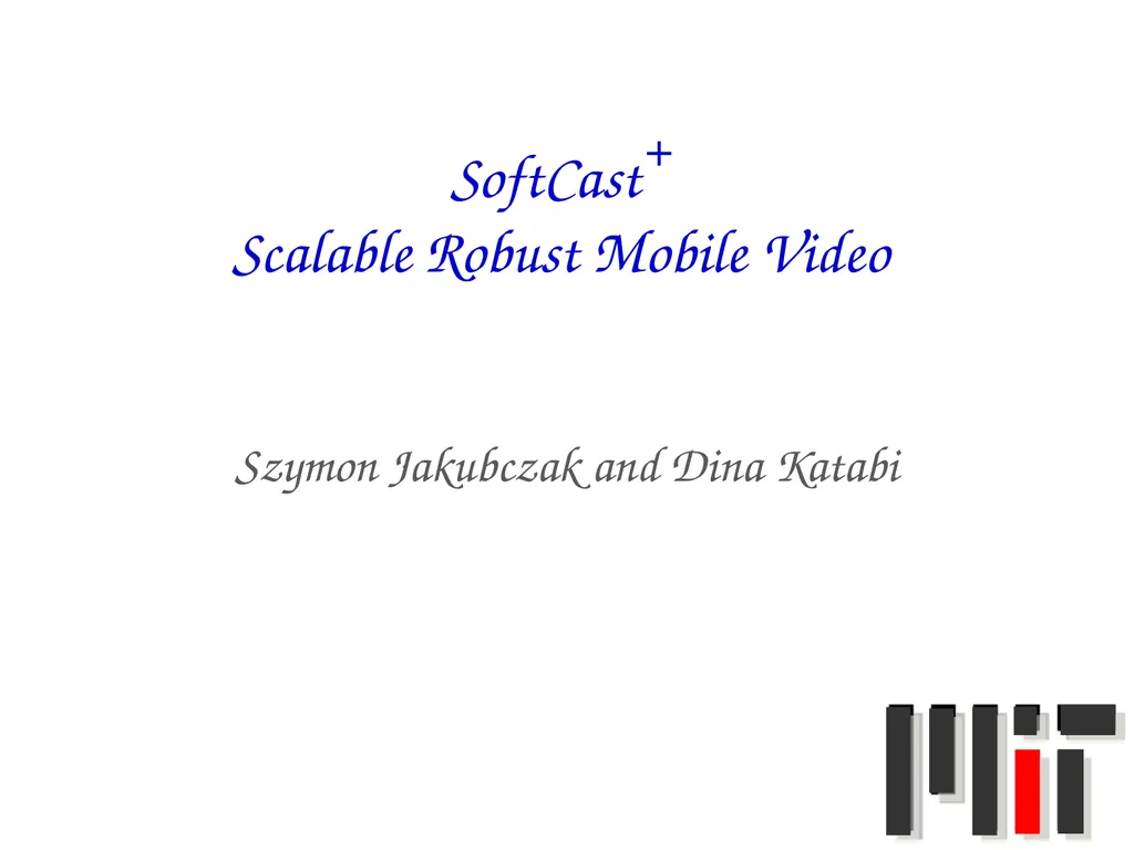 SoftCast+ Scalable Robust Mobile Video Szymon - slide 1 of 44