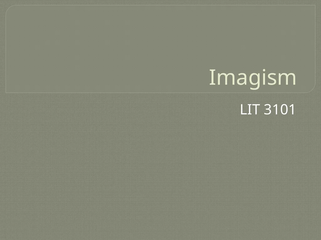 Imagism LIT 3101 Overview Origins Aesthetic - slide 1 of 26