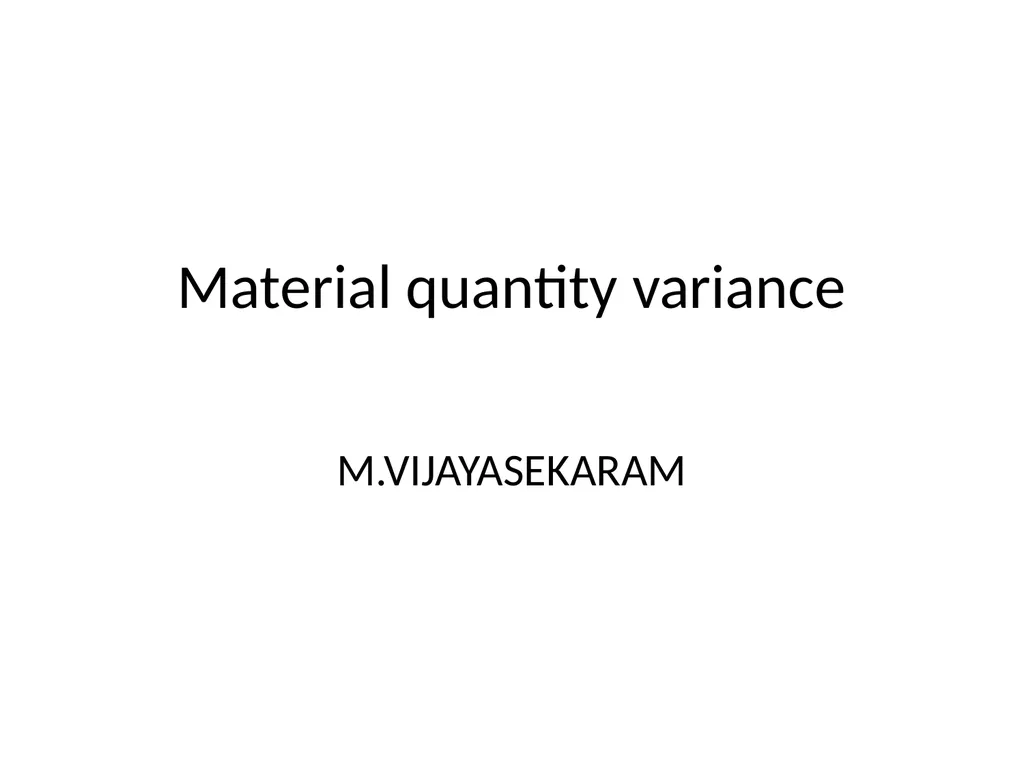 Material quantity variance M.VIJAYASEKARAM A - slide 1 of 5